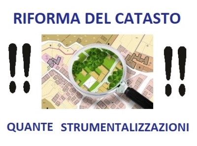 RIFORMA DEL CATASTO : QUANTE STRUMENTALIZZAZIONI !!