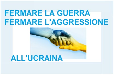 FERMARE LA GUERRA, FERMARE L'AGGRESSIONE ALL'UCRAINA