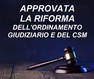 APPROVATA LA RIFORMA DELL'ORDINAMENTO GIUDIZIARIO E DEL CSM